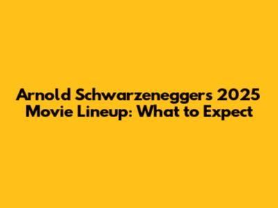 Arnold Schwarzenegger's 2025 Movie Lineup: What to Expect