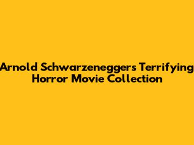 Arnold Schwarzenegger's Terrifying Horror Movie Collection