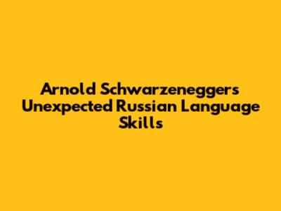 Arnold Schwarzenegger's Unexpected Russian Language Skills