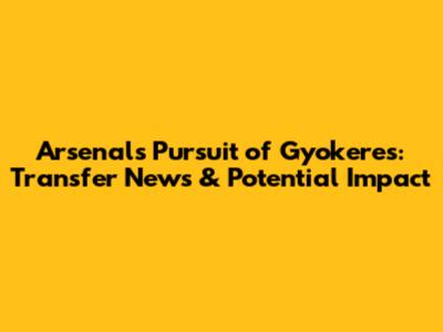 Arsenal's Pursuit of Gyokeres: Transfer News & Potential Impact