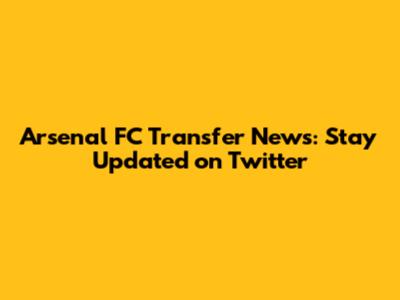 Arsenal FC Transfer News: Stay Updated on Twitter