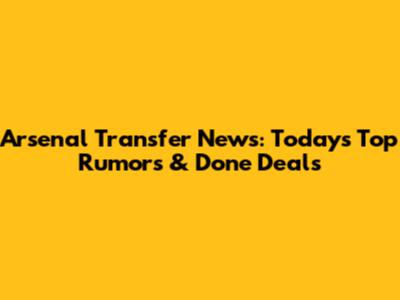Arsenal Transfer News: Today's Top Rumors & Done Deals