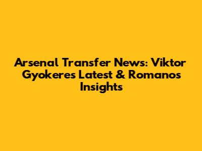Arsenal Transfer News: Viktor Gyokeres Latest & Romano's Insights