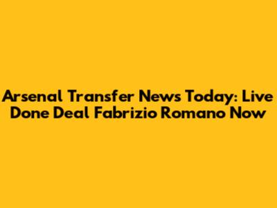 Arsenal Transfer News Today: Live Done Deal Fabrizio Romano Now