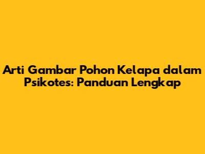 Arti Gambar Pohon Kelapa dalam Psikotes: Panduan Lengkap