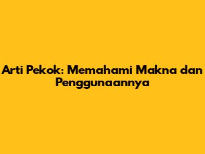 Arti Pekok: Memahami Makna dan Penggunaannya