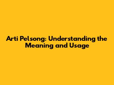 Arti Pelsong: Understanding the Meaning and Usage
