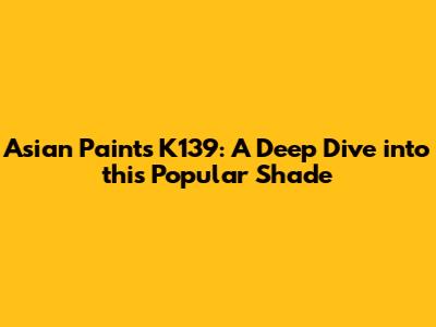 Asian Paints K139: A Deep Dive into this Popular Shade
