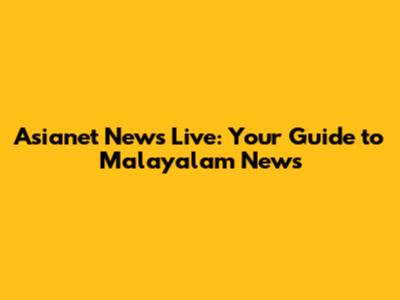 Asianet News Live: Your Guide to Malayalam News