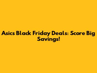 Asics Black Friday Deals: Score Big Savings!