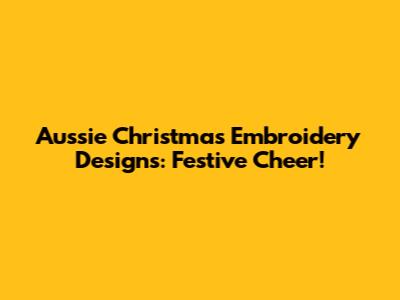 Aussie Christmas Embroidery Designs: Festive Cheer!