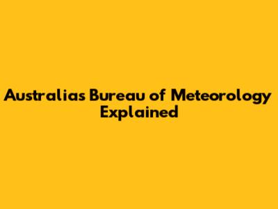 Australia's Bureau of Meteorology Explained