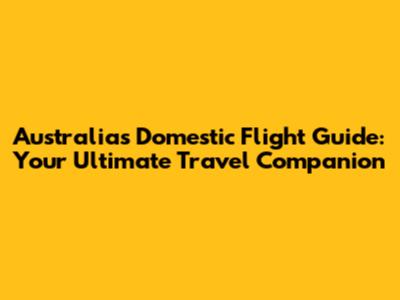 Australia's Domestic Flight Guide: Your Ultimate Travel Companion
