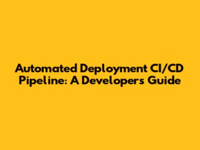 Automated Deployment CI/CD Pipeline: A Developer's Guide