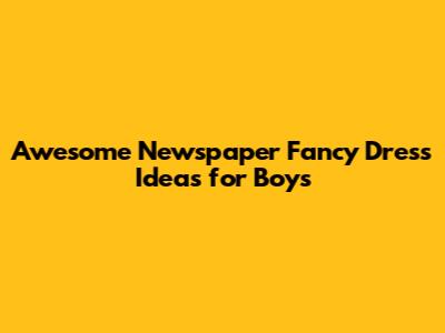 Awesome Newspaper Fancy Dress Ideas for Boys