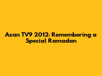 Azan TV9 2012: Remembering a Special Ramadan