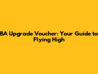 BA Upgrade Voucher: Your Guide to Flying High