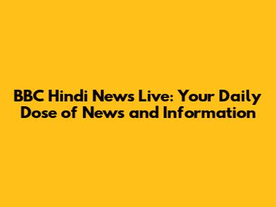 BBC Hindi News Live: Your Daily Dose of News and Information