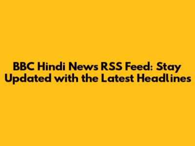 BBC Hindi News RSS Feed: Stay Updated with the Latest Headlines
