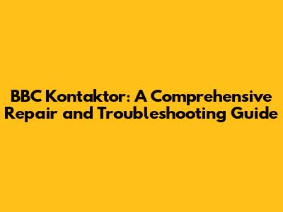 BBC Kontaktor: A Comprehensive Repair and Troubleshooting Guide