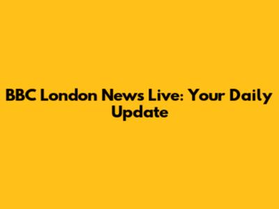 BBC London News Live: Your Daily Update