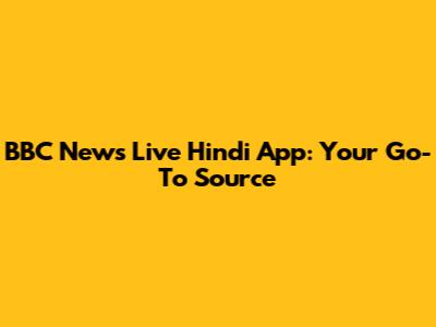 BBC News Live Hindi App: Your Go-To Source