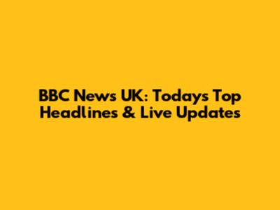 BBC News UK: Today's Top Headlines & Live Updates