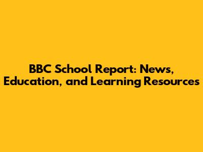 BBC School Report: News, Education, and Learning Resources