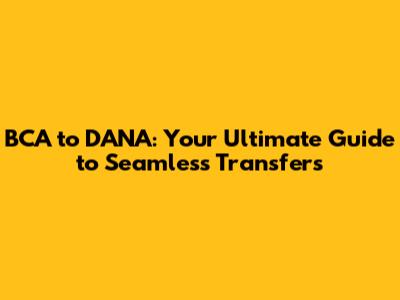 BCA to DANA: Your Ultimate Guide to Seamless Transfers