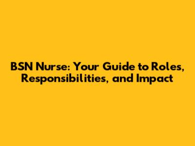 BSN Nurse: Your Guide to Roles, Responsibilities, and Impact