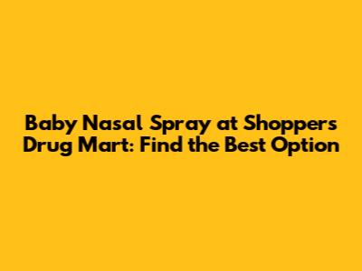 Baby Nasal Spray at Shoppers Drug Mart: Find the Best Option