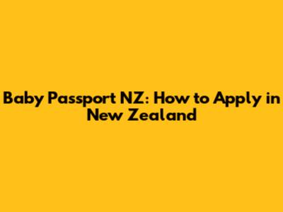 Baby Passport NZ: How to Apply in New Zealand