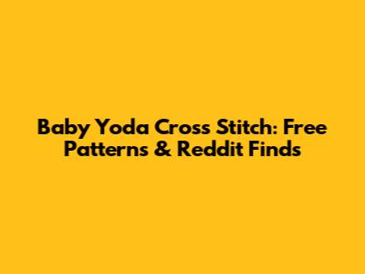 Baby Yoda Cross Stitch: Free Patterns & Reddit Finds