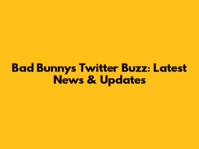 Bad Bunny's Twitter Buzz: Latest News & Updates