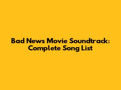 Bad News Movie Soundtrack: Complete Song List