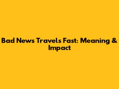 Bad News Travels Fast: Meaning & Impact
