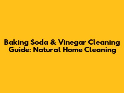 Baking Soda & Vinegar Cleaning Guide: Natural Home Cleaning