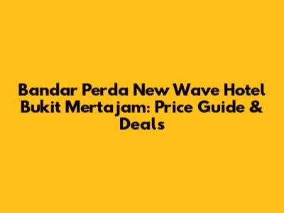 Bandar Perda New Wave Hotel Bukit Mertajam: Price Guide & Deals