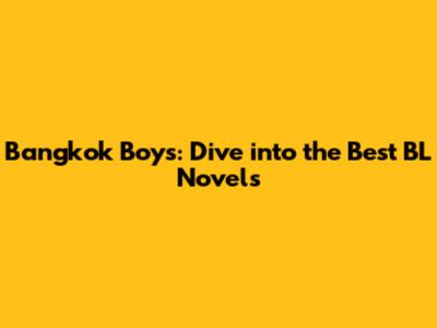 Bangkok Boys: Dive into the Best BL Novels
