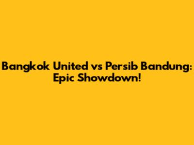 Bangkok United vs Persib Bandung: Epic Showdown!