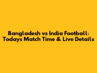Bangladesh vs India Football: Today's Match Time & Live Details