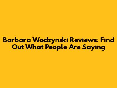 Barbara Wodzynski Reviews: Find Out What People Are Saying
