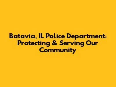 Batavia, IL Police Department: Protecting & Serving Our Community