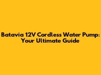 Batavia 12V Cordless Water Pump: Your Ultimate Guide