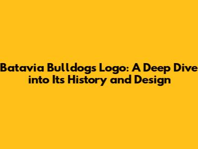 Batavia Bulldogs Logo: A Deep Dive into Its History and Design