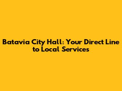 Batavia City Hall: Your Direct Line to Local Services