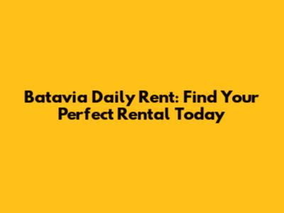 Batavia Daily Rent: Find Your Perfect Rental Today