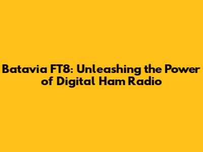 Batavia FT8: Unleashing the Power of Digital Ham Radio