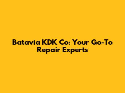 Batavia KDK Co: Your Go-To Repair Experts