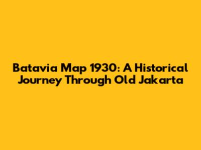 Batavia Map 1930: A Historical Journey Through Old Jakarta
